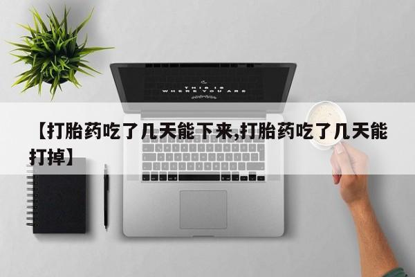 米非米索货到付款【打胎药吃了几天能下来,打胎药吃了几天能打掉】